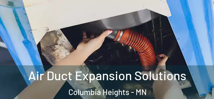  Air Duct Expansion Solutions Columbia Heights - MN