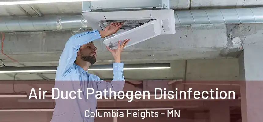 Air Duct Pathogen Disinfection Columbia Heights - MN