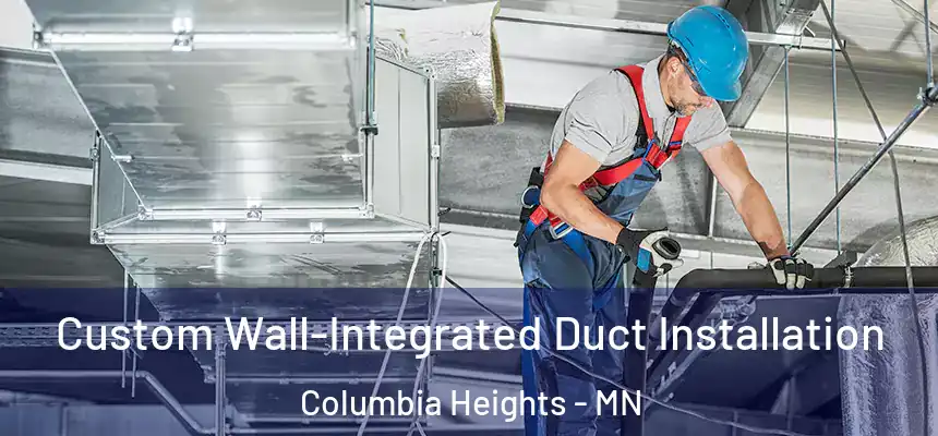  Custom Wall-Integrated Duct Installation Columbia Heights - MN