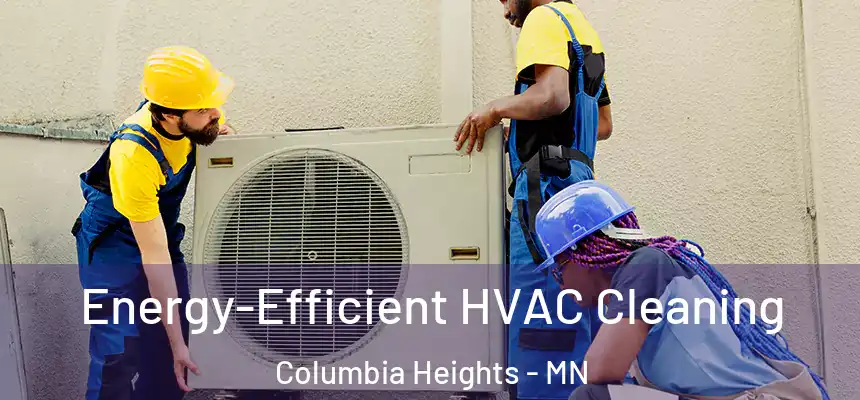  Energy-Efficient HVAC Cleaning Columbia Heights - MN