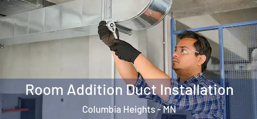  Room Addition Duct Installation Columbia Heights - MN