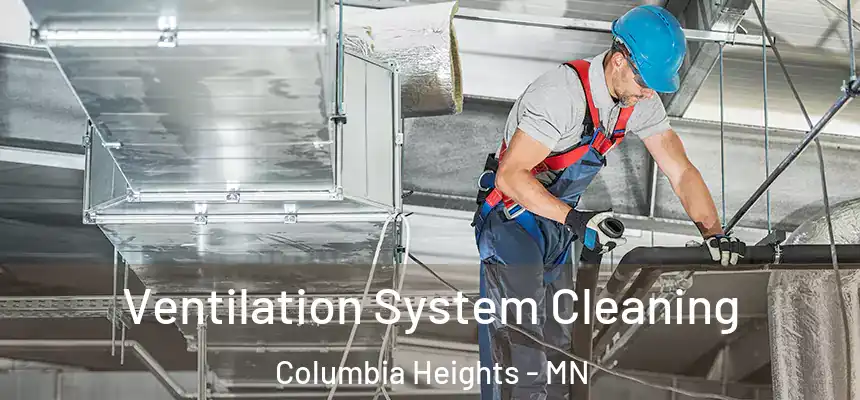 Ventilation System Cleaning Columbia Heights - MN